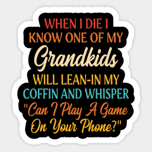 When I Die I Know One Of My Grandkids Will Lean-In My Coffin And Whisper "Can I Play A Game On Your Phone?" Sticker